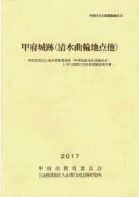甲府城跡 (清水曲輪地点他) 甲府駅周辺土地区画整理事業 (甲府城跡清水曲輪地点) に伴う埋蔵文化財発掘調査報告書