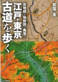 江戸・東京 古道を歩く 古地図と地形図で発見!