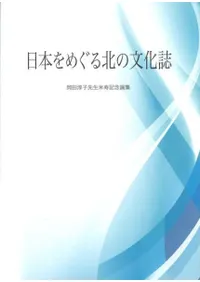 日本をめぐる北の文化誌 岡田淳子先生米寿記念論集