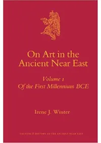 On Art in the Ancient Near East Volume I: Of the First Millennium B.C.E.