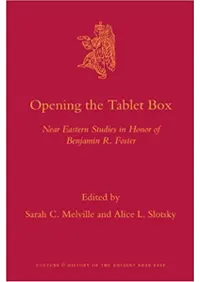 Opening the Tablet Box : Near Eastern Studies in honor of Benjamin R. Foster