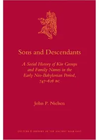 Sons and Descendants : A Social History of Kin Groups and Family Names in the Early Neo-Babylonian Period, 747-626 BC