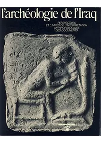 LArchéologie de lIraq : Du Début de LÉpoque Néolithique à 333 Avant Notre Ère : Perspectives et Limites de LInterprétation Anthropologique des Documents