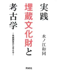 実践 埋蔵文化財と考古学 発掘調査から考える