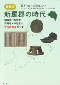 武蔵国・新羅郡の時代 朝霞市・志木市・新座市・和光市の古代遺跡をめぐる