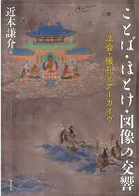 ことば・ほとけ・図像の交響 法会・儀礼とアーカイヴ