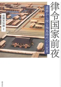律令国家前夜 遺跡から探る飛鳥時代の大変革