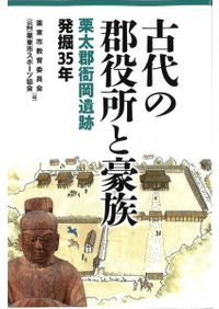 古代の郡役所と豪族 : 栗太郡衙岡遺跡発掘35年 / 栗東市教育委員会