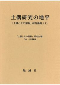 土偶研究の地平 「土偶とその情報」研究論集 (2) 土偶研究の地平 土偶とその情報研究論集(2) / 土偶とその情報研究会 編