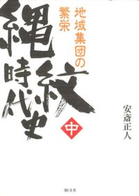 縄紋時代史 下巻 生活世界の激変 / 安斎正人 著 | 歴史・考古学専門