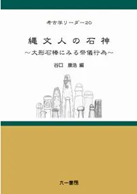 縄文人の石神 大形石棒にみる祭儀行為 / 谷口 康浩 編 | 歴史・考古学