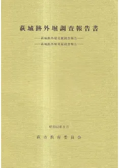 萩城跡外堀調査報告書 : 萩城跡外堀文献調査報告書 : 萩城跡外堀発掘